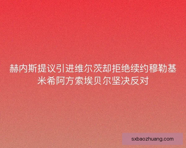 赫内斯提议引进维尔茨却拒绝续约穆勒基米希阿方索埃贝尔坚决反对
