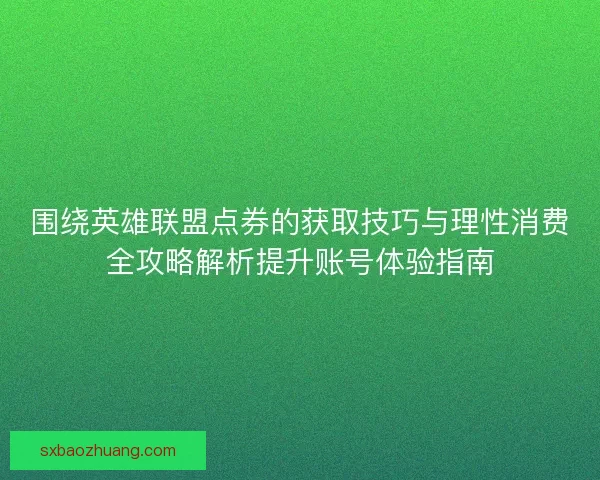 围绕英雄联盟点券的获取技巧与理性消费全攻略解析提升账号体验指南
