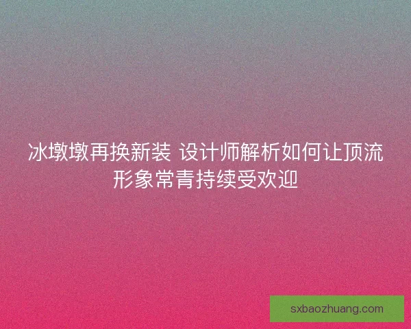 冰墩墩再换新装 设计师解析如何让顶流形象常青持续受欢迎